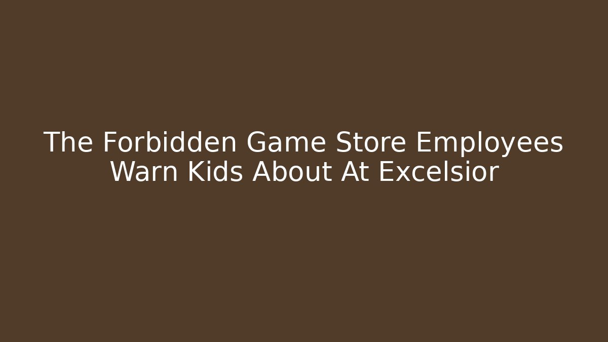The Forbidden Game Store Employees Warn Kids About At Excelsior
