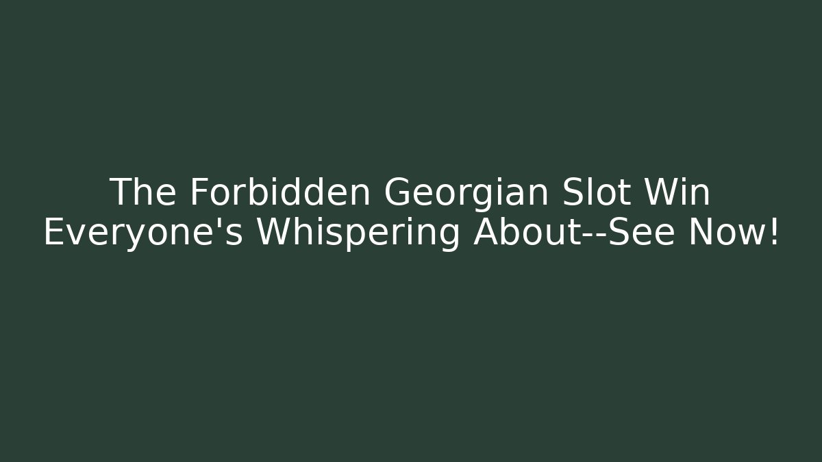 The Forbidden Georgian Slot Win Everyone's Whispering About—See Now!