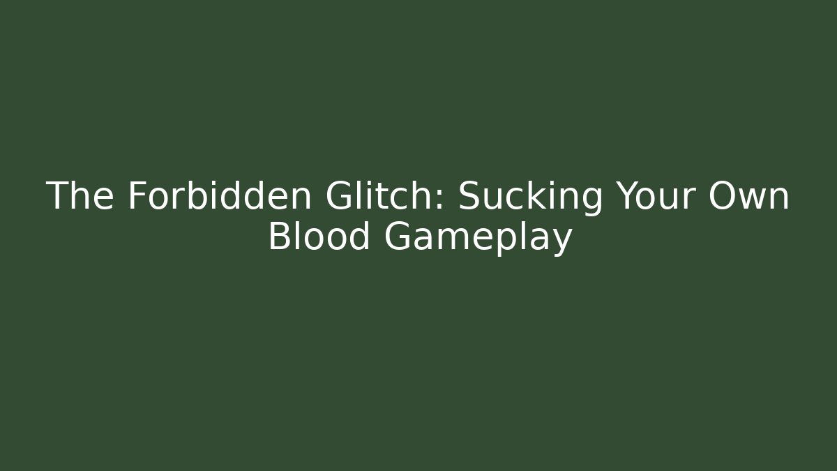 The Forbidden Glitch: Sucking Your Own Blood Gameplay
