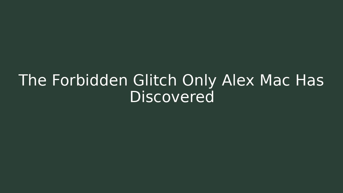 The Forbidden Glitch Only Alex Mac Has Discovered - Método de Aprovação