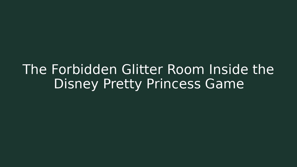 The Forbidden Glitter Room Inside the Disney Pretty Princess Game - Método de Aprovação