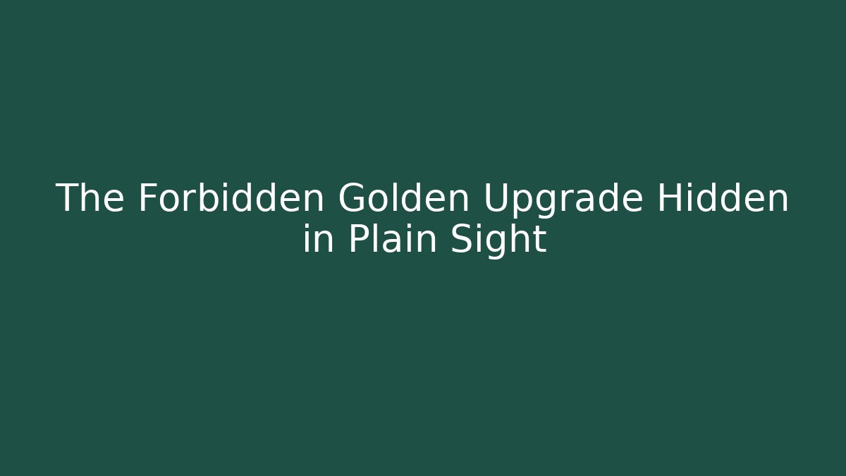 The Forbidden Golden Upgrade Hidden in Plain Sight