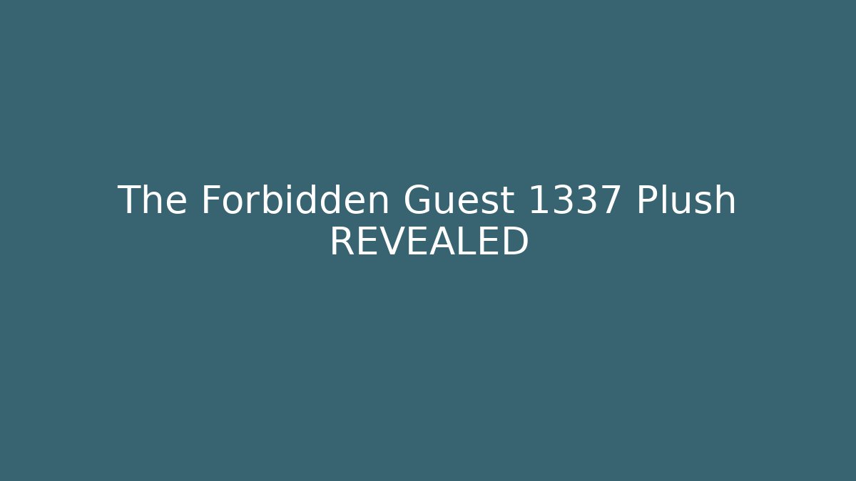The Forbidden Guest 1337 Plush REVEALED