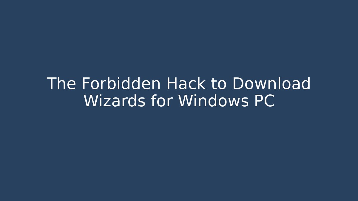 The Forbidden Hack to Download Wizards for Windows PC - Método de Aprovação