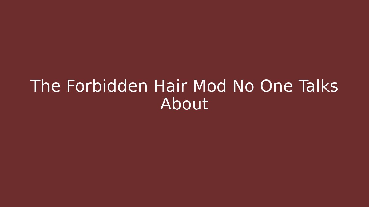 The Forbidden Hair Mod No One Talks About - Método de Aprovação