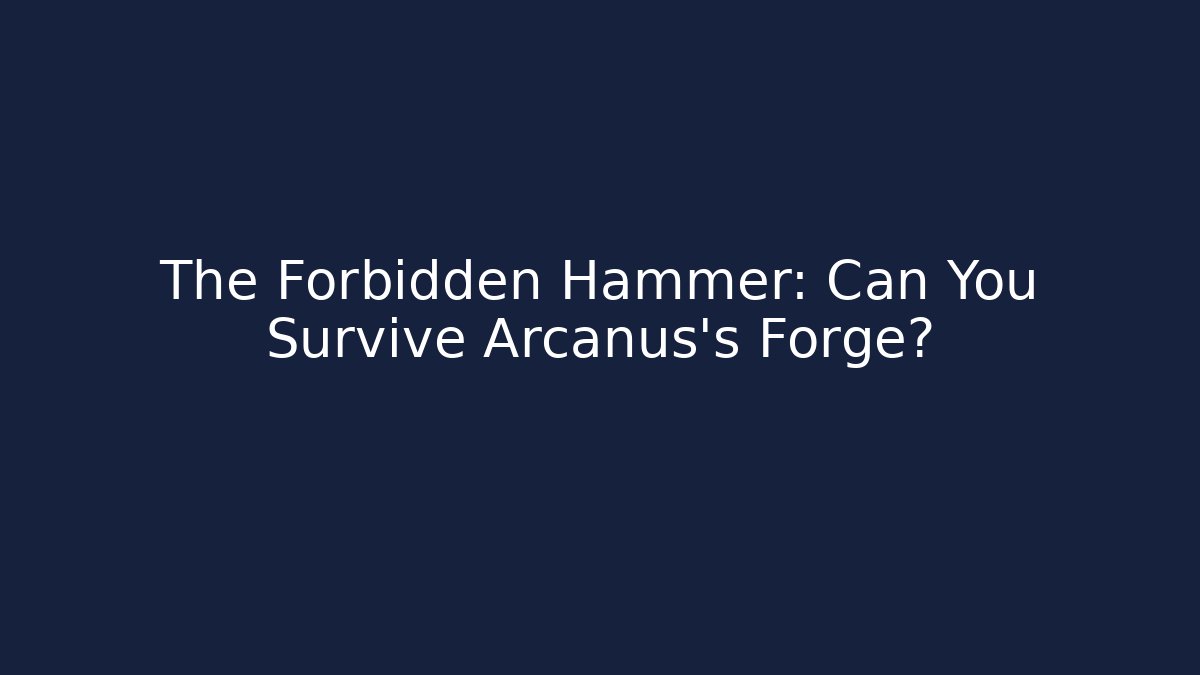 The Forbidden Hammer: Can You Survive Arcanus's Forge?