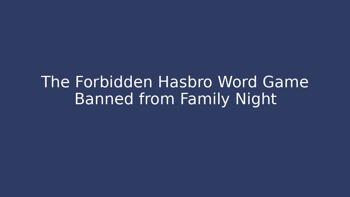 The Forbidden Hasbro Word Game Banned from Family Night