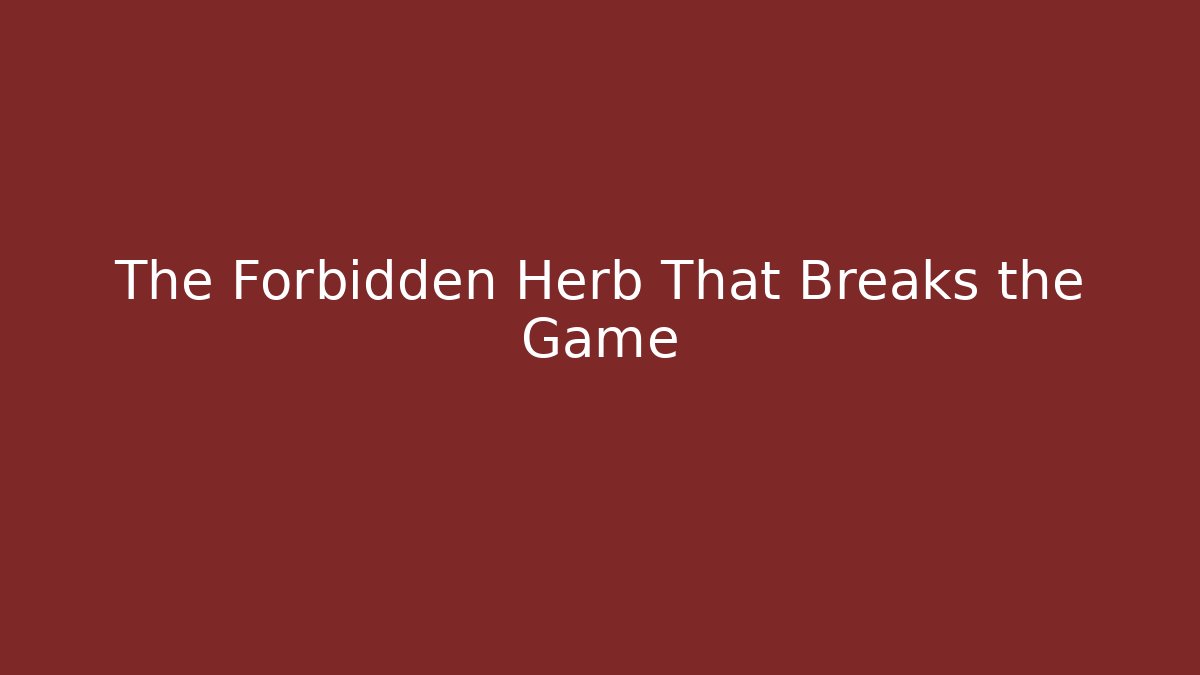 The Forbidden Herb That Breaks the Game - Método de Aprovação