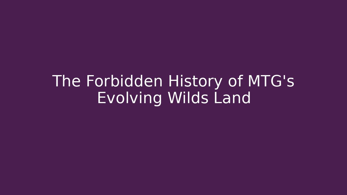 The Forbidden History of MTG's Evolving Wilds Land