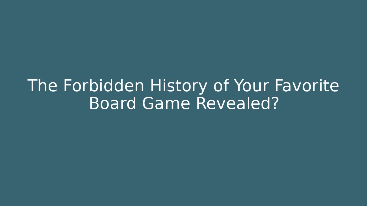 The Forbidden History of Your Favorite Board Game Revealed?