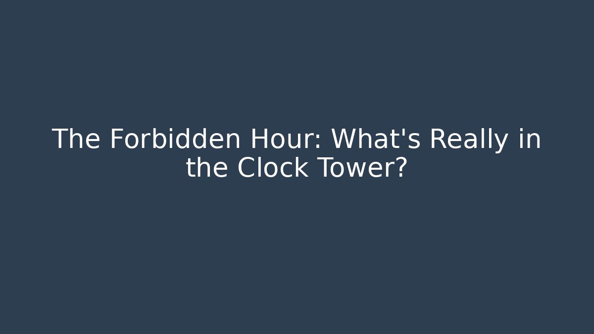 The Forbidden Hour: What's Really in the Clock Tower?