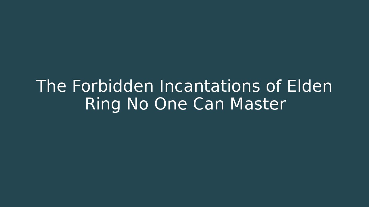 The Forbidden Incantations of Elden Ring No One Can Master - Método de Aprovação