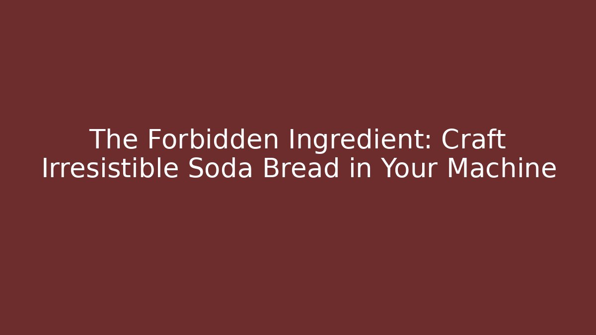 The Forbidden Ingredient: Craft Irresistible Soda Bread in Your Machine