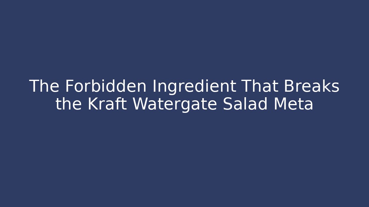 The Forbidden Ingredient That Breaks the Kraft Watergate Salad Meta