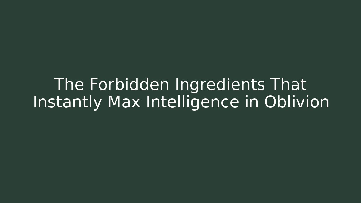 The Forbidden Ingredients That Instantly Max Intelligence in Oblivion - Método de Aprovação