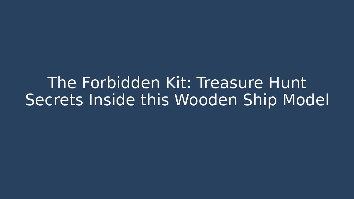 The Forbidden Kit: Treasure Hunt Secrets Inside this Wooden Ship Model - Método de Aprovação