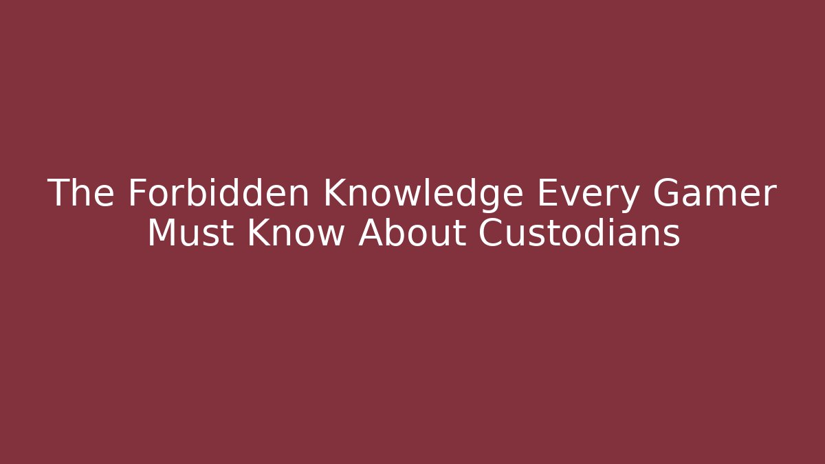 The Forbidden Knowledge Every Gamer Must Know About Custodians