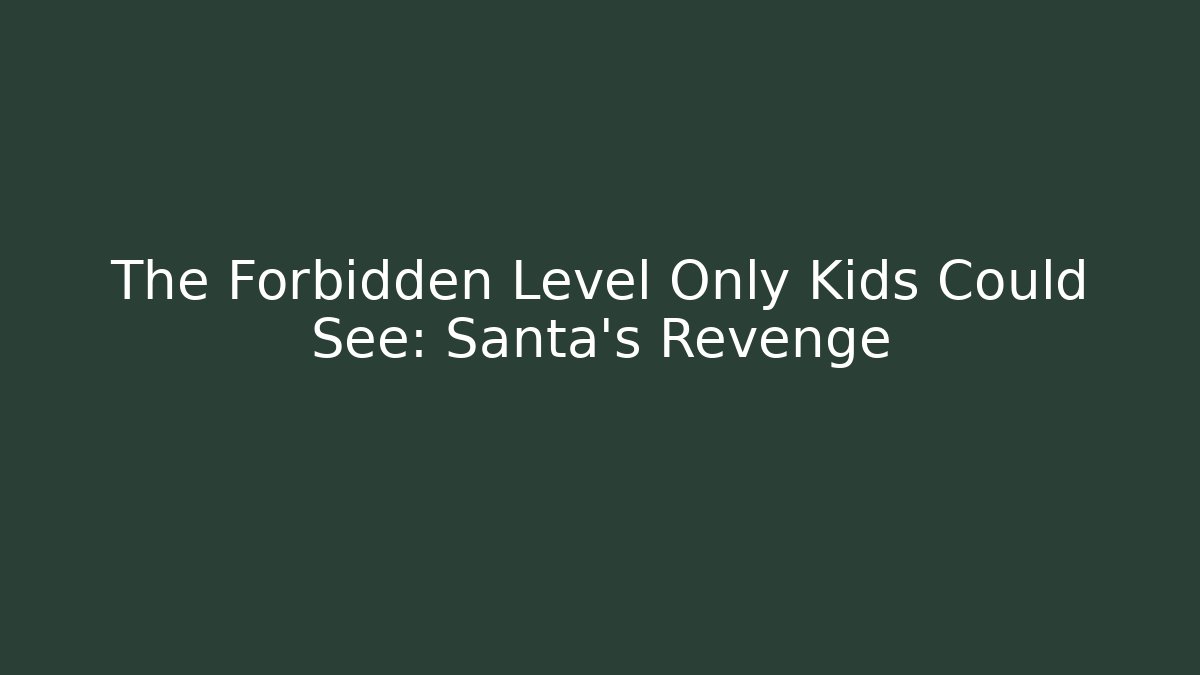 The Forbidden Level Only Kids Could See: Santa's Revenge - Método de Aprovação