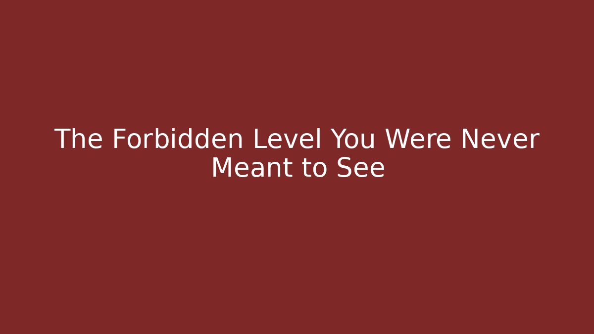 The Forbidden Level You Were Never Meant to See