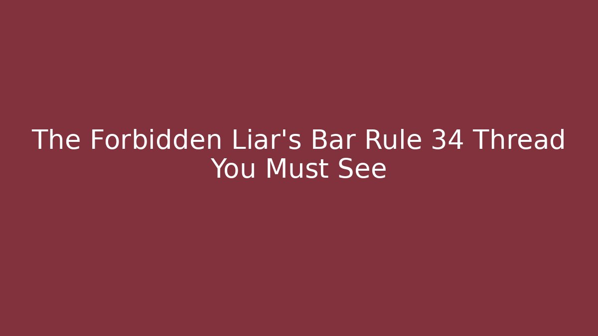 The Forbidden Liar's Bar Rule 34 Thread You Must See