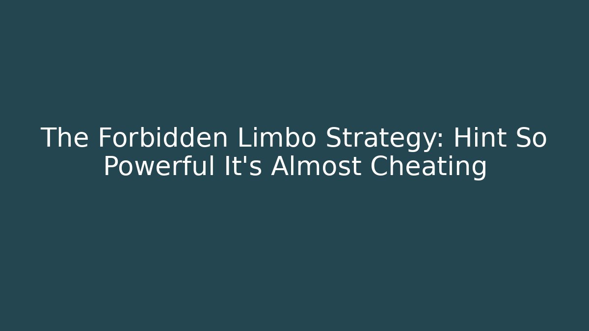 The Forbidden Limbo Strategy: Hint So Powerful It's Almost Cheating