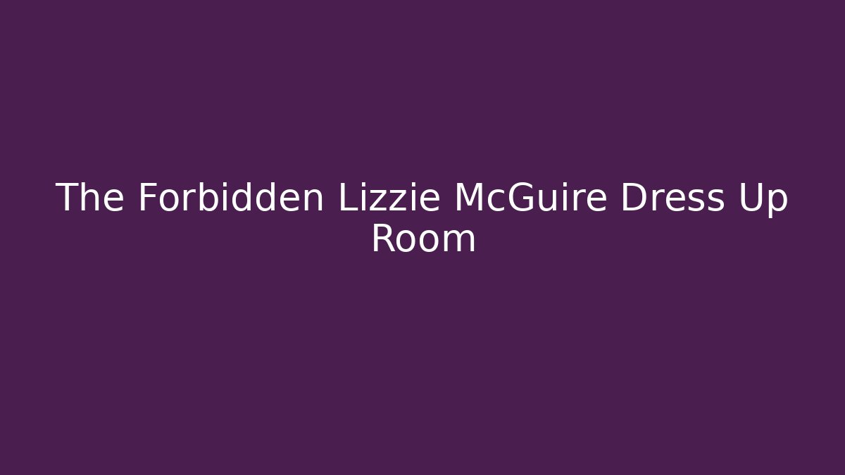 The Forbidden Lizzie McGuire Dress Up Room