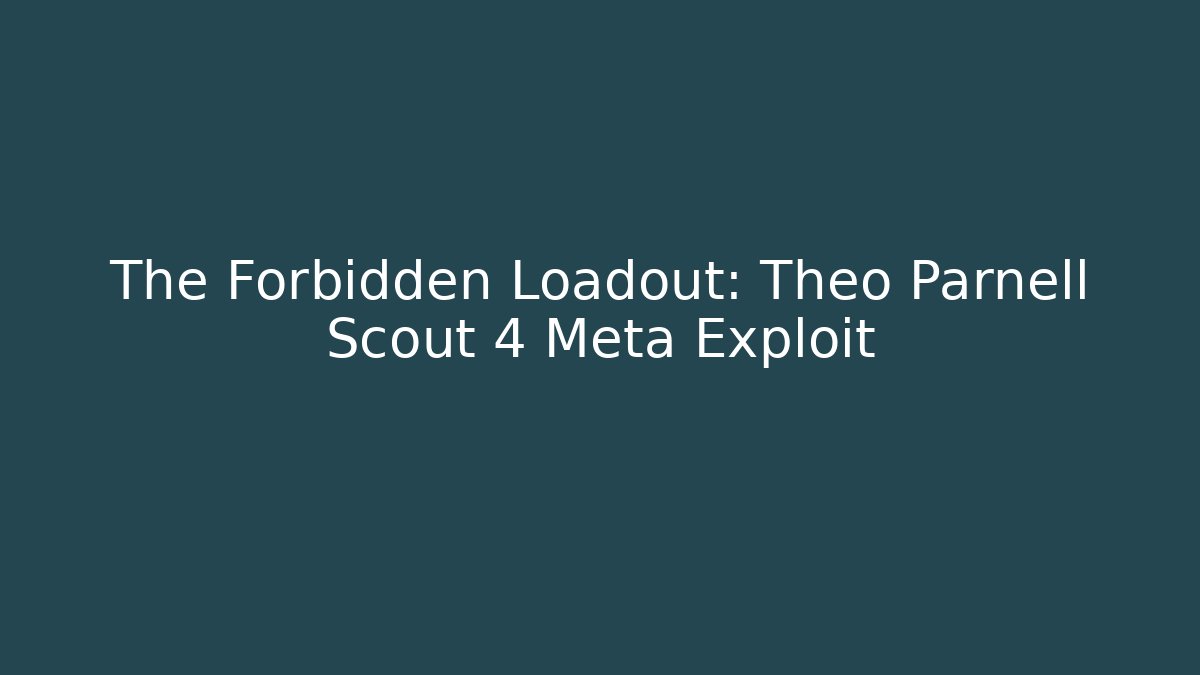 The Forbidden Loadout: Theo Parnell Scout 4 Meta Exploit