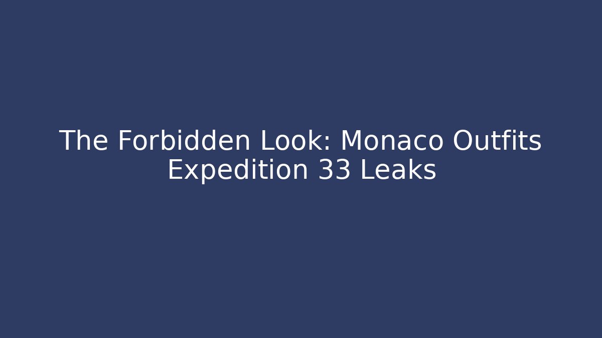 The Forbidden Look: Monaco Outfits Expedition 33 Leaks