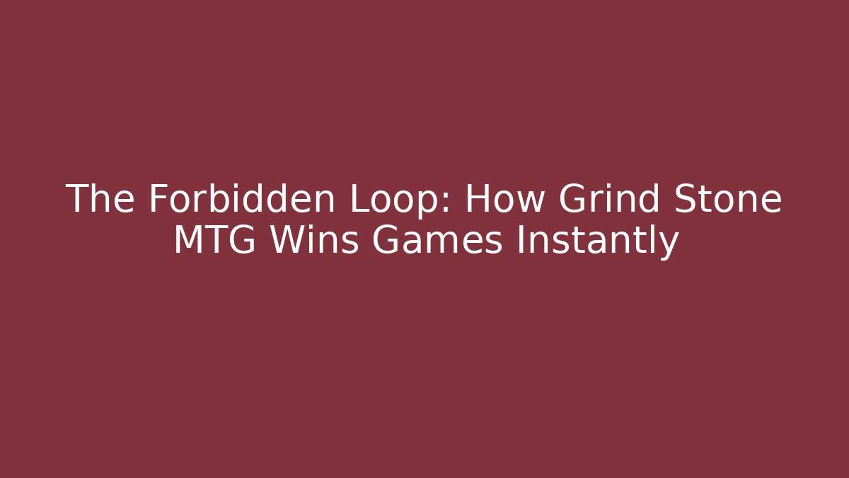 The Forbidden Loop: How Grind Stone MTG Wins Games Instantly