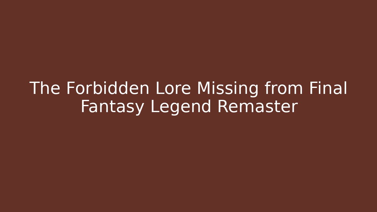 The Forbidden Lore Missing from Final Fantasy Legend Remaster - Método de Aprovação