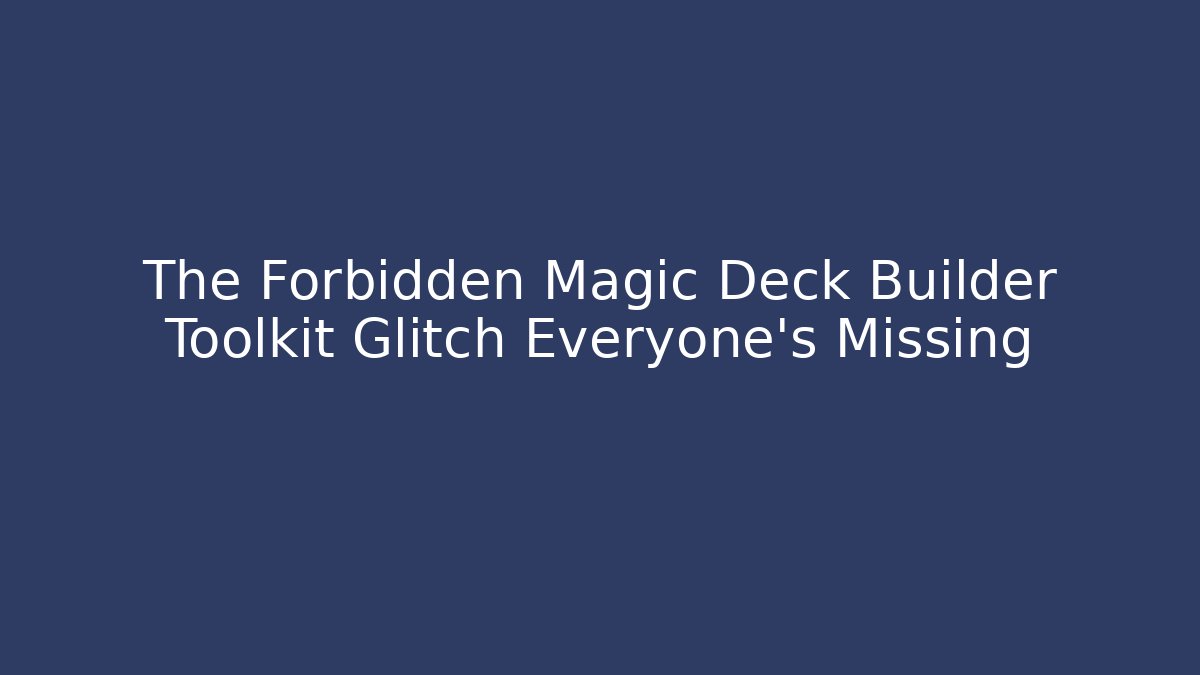 The Forbidden Magic Deck Builder Toolkit Glitch Everyone's Missing - Método de Aprovação