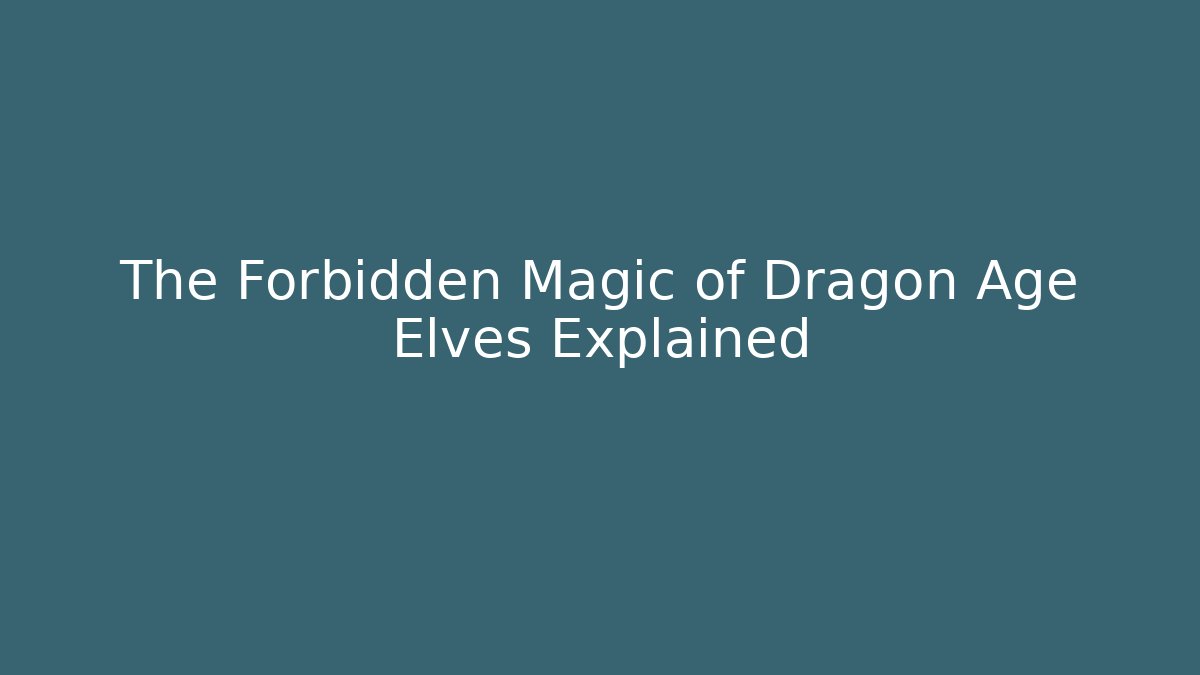 The Forbidden Magic of Dragon Age Elves Explained