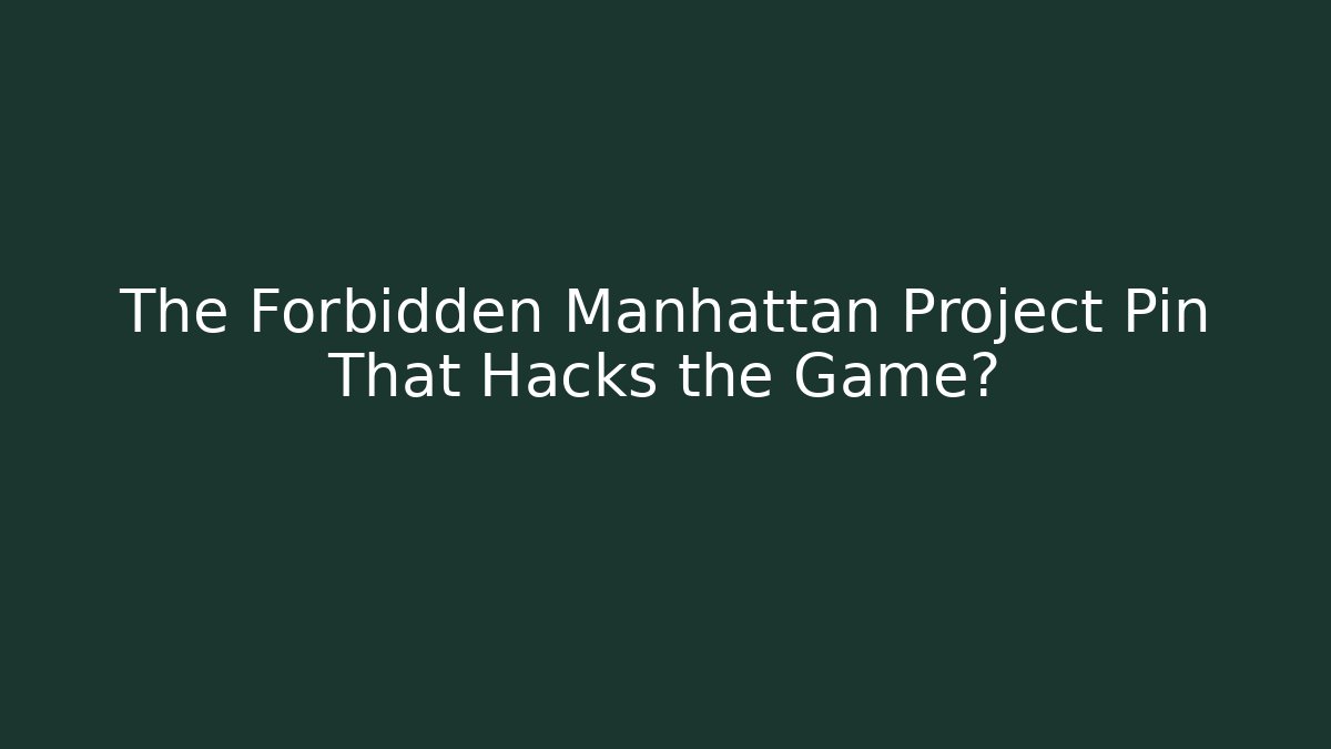 The Forbidden Manhattan Project Pin That Hacks the Game? - Método de Aprovação