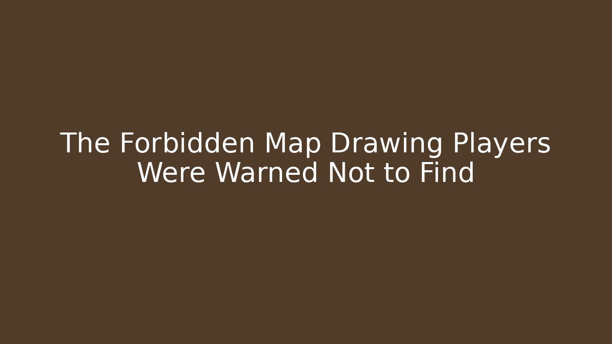 The Forbidden Map Drawing Players Were Warned Not to Find