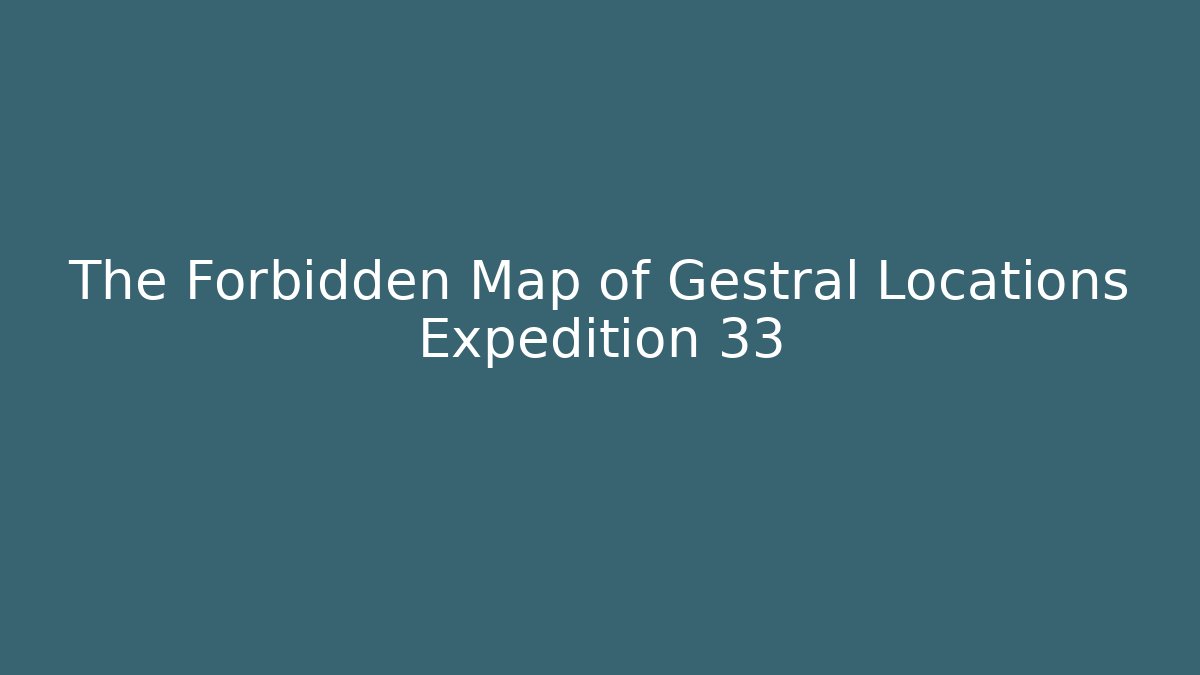 The Forbidden Map of Gestral Locations Expedition 33