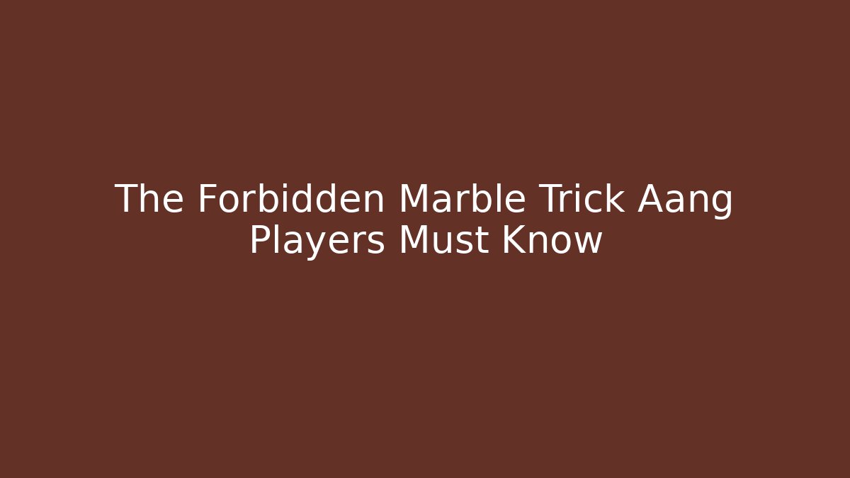 The Forbidden Marble Trick Aang Players Must Know - Método de Aprovação
