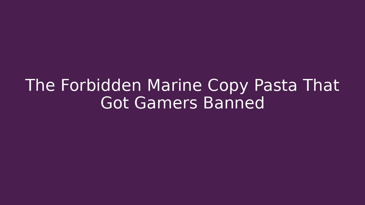 The Forbidden Marine Copy Pasta That Got Gamers Banned