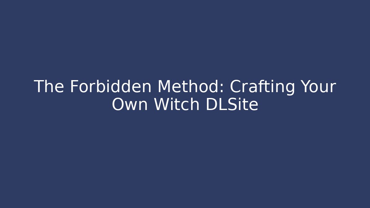 The Forbidden Method: Crafting Your Own Witch DLSite