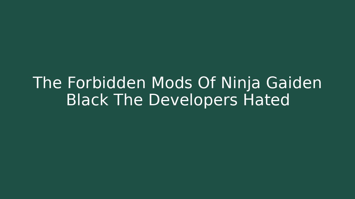 The Forbidden Mods Of Ninja Gaiden Black The Developers Hated