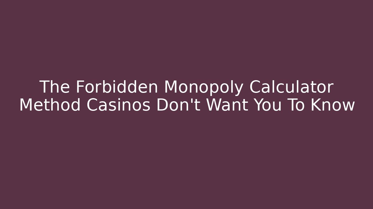The Forbidden Monopoly Calculator Method Casinos Don't Want You To Know