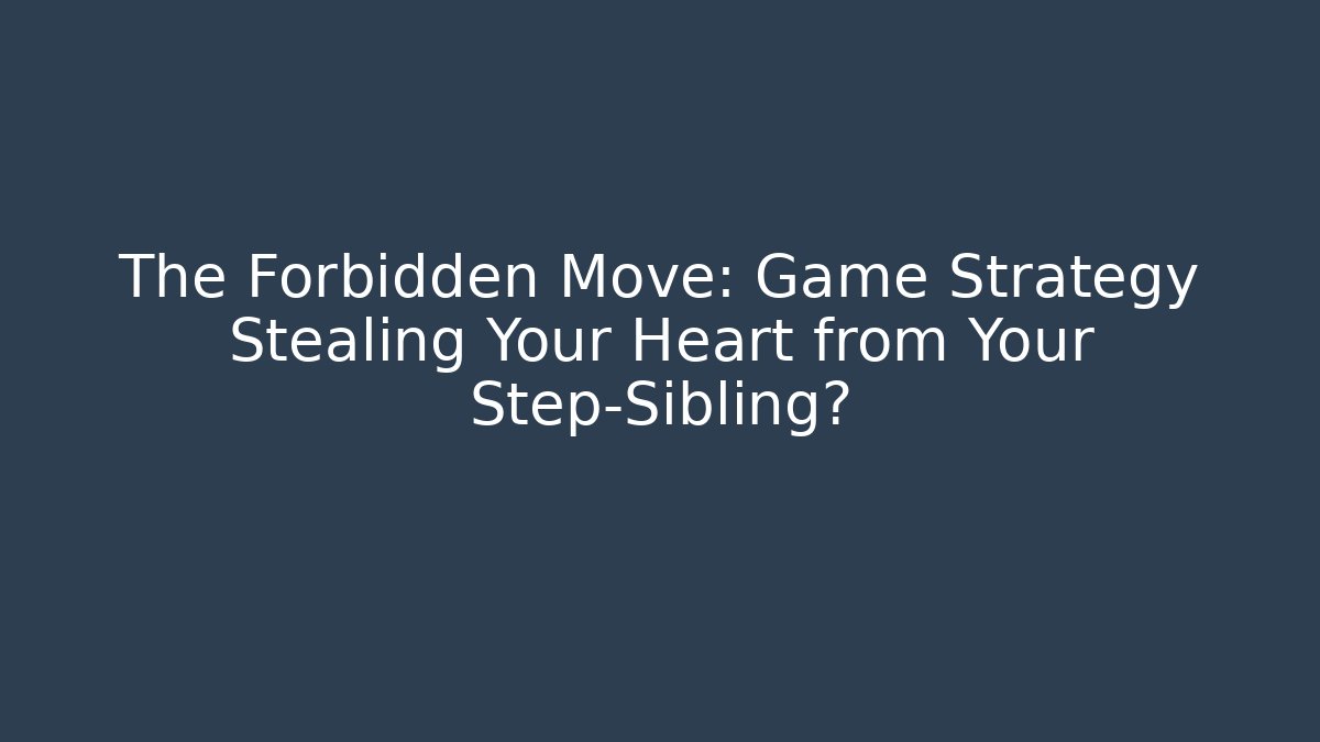 The Forbidden Move: Game Strategy Stealing Your Heart from Your Step-Sibling?