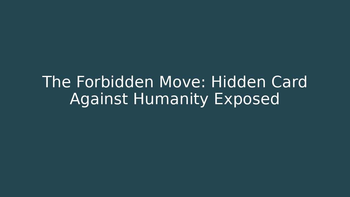 The Forbidden Move: Hidden Card Against Humanity Exposed