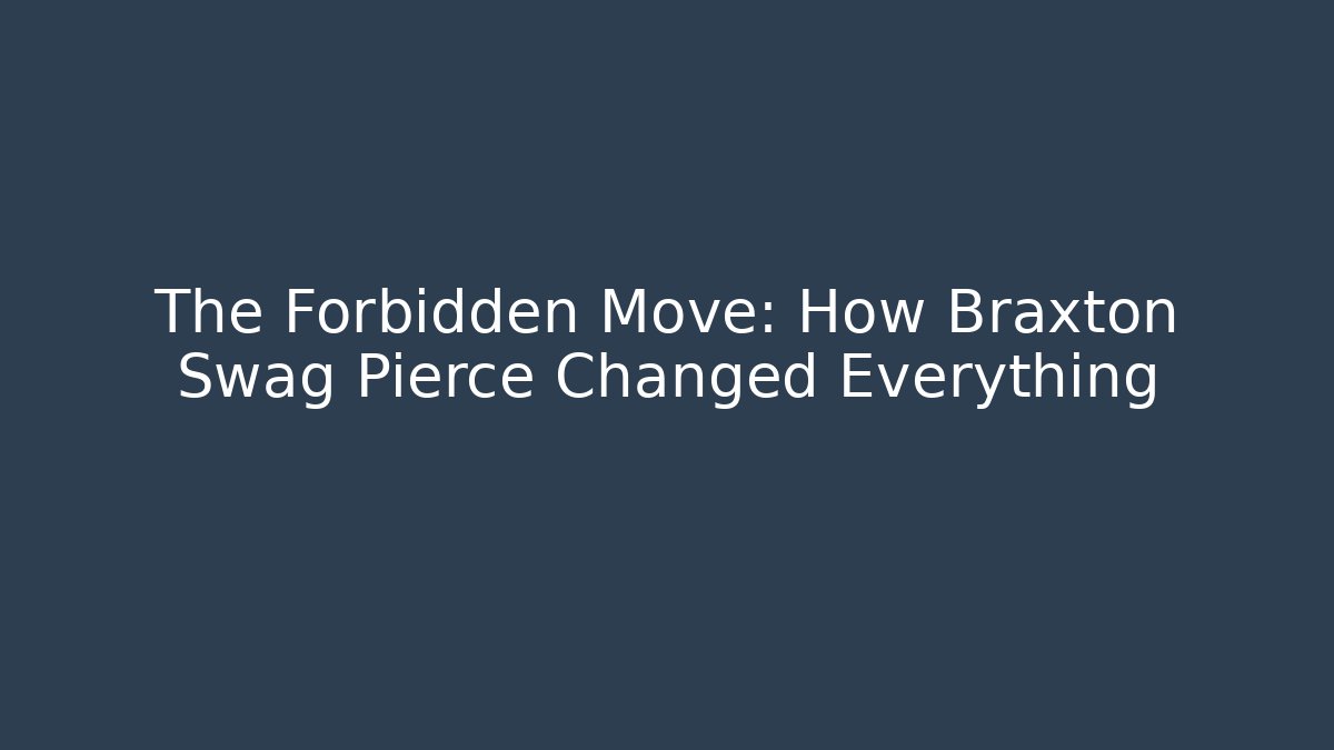 The Forbidden Move: How Braxton Swag Pierce Changed Everything