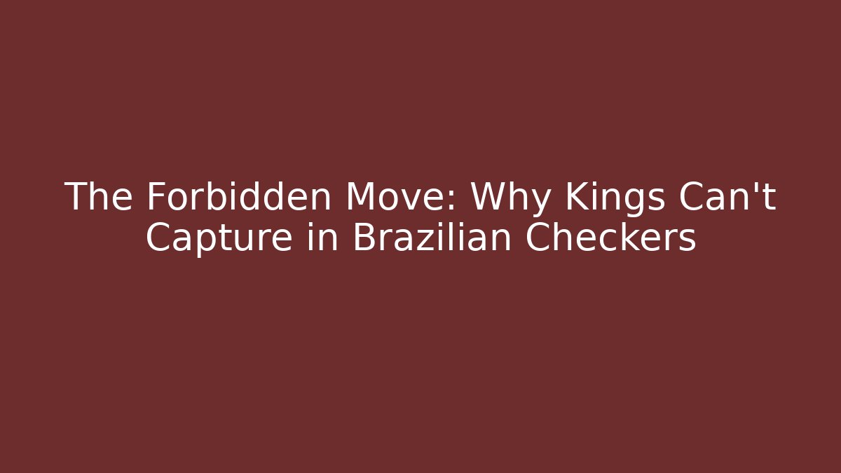 The Forbidden Move: Why Kings Can't Capture in Brazilian Checkers