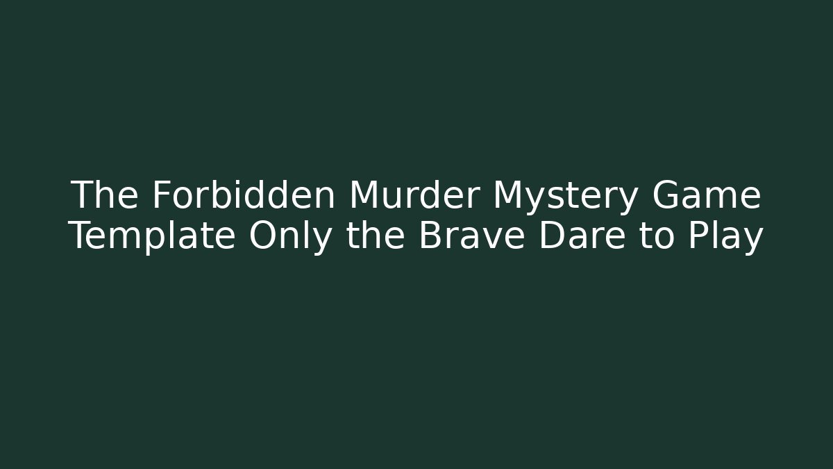 The Forbidden Murder Mystery Game Template Only the Brave Dare to Play
