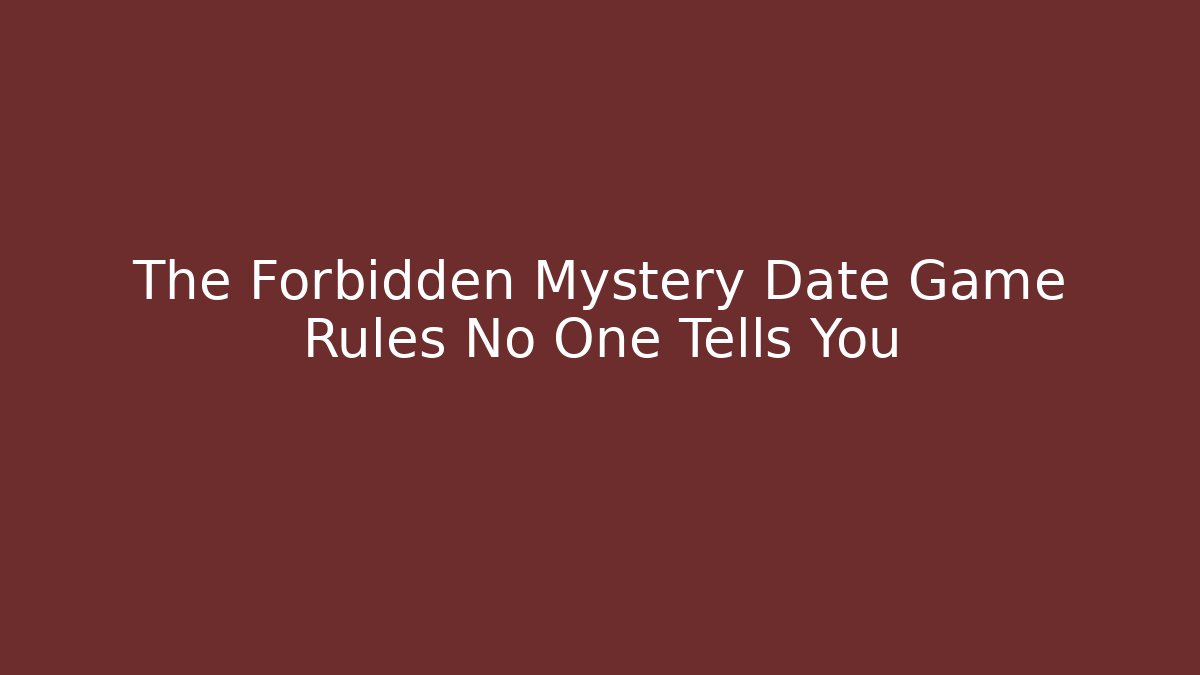 The Forbidden Mystery Date Game Rules No One Tells You