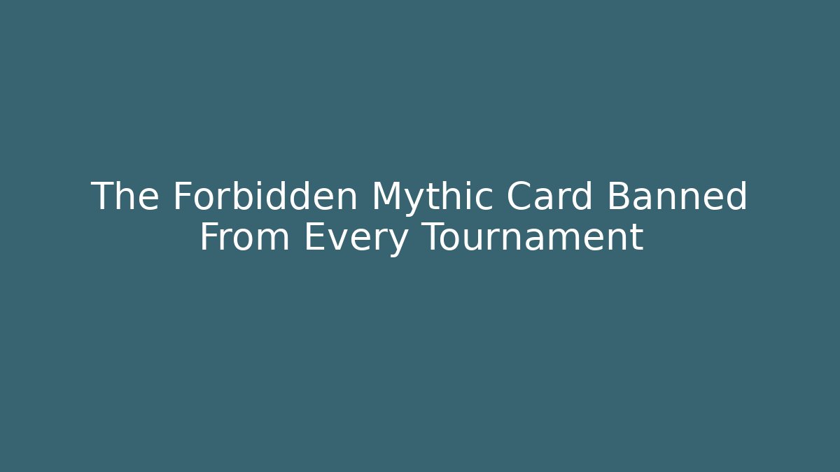 The Forbidden Mythic Card Banned From Every Tournament