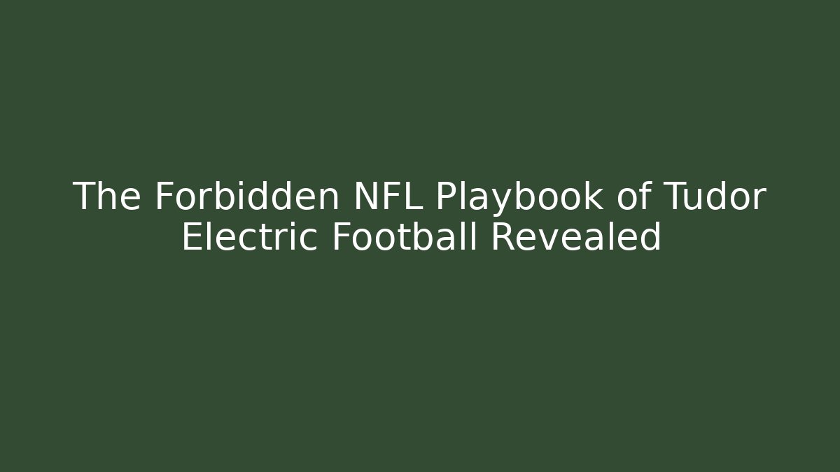 The Forbidden NFL Playbook of Tudor Electric Football Revealed - Método de Aprovação