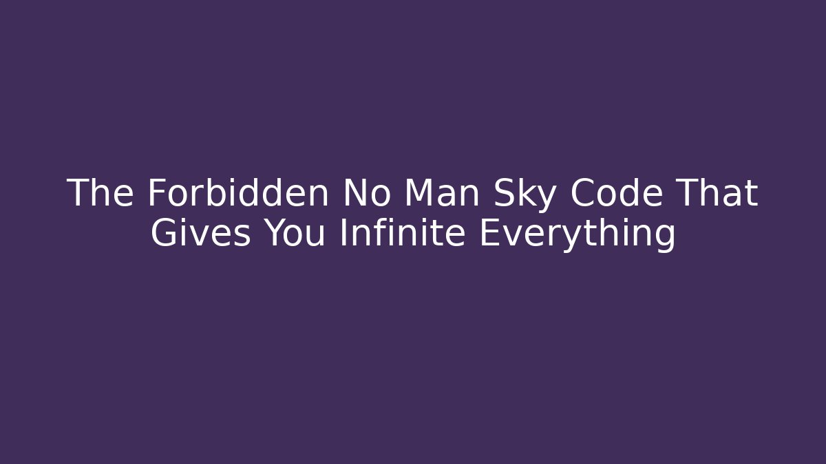 The Forbidden No Man Sky Code That Gives You Infinite Everything - Método de Aprovação