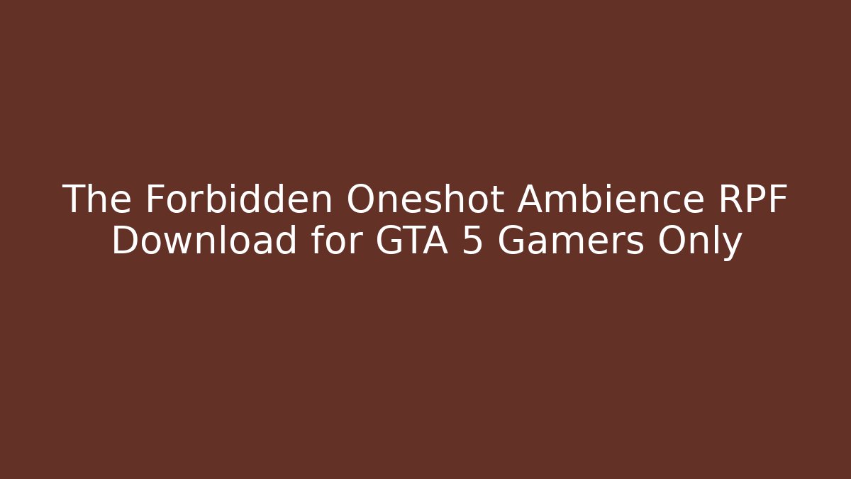 The Forbidden Oneshot Ambience RPF Download for GTA 5 Gamers Only